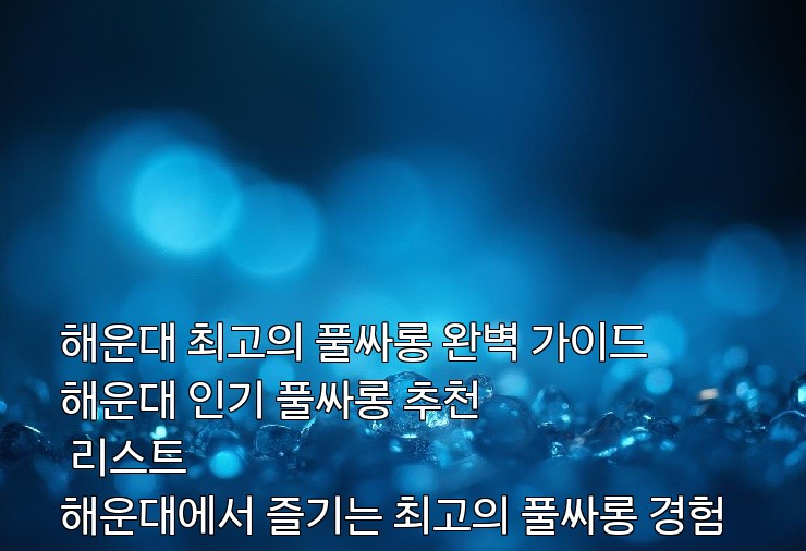 해운대 최고의 풀싸롱 완벽 가이드
해운대 인기 풀싸롱 추천 리스트
해운대에서 즐기는 최고의 풀싸롱 경험
해운대 풀싸롱, 이 곳이 최고!
해운대 풀싸롱 선택 꿀팁과 추천 장소 해운대 최고의 풀싸롱 완벽 가이드
해운대 인기 풀싸롱 추천 리스트
해운대에서 즐기는 최고의 풀싸롱 경험
해운대 풀싸롱, 이 곳이 최고!
해운대 풀싸롱 선택 꿀팁과 추천 장소